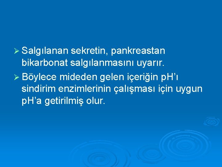 Ø Salgılanan sekretin, pankreastan bikarbonat salgılanmasını uyarır. Ø Böylece mideden gelen içeriğin p. H’ı