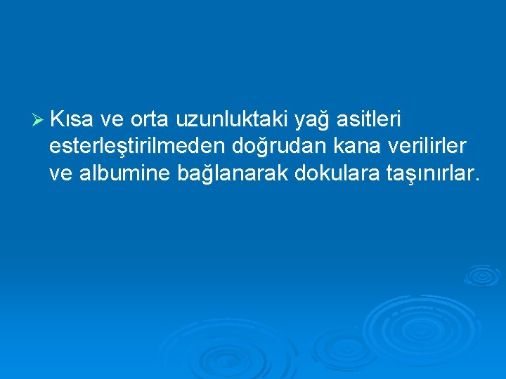 Ø Kısa ve orta uzunluktaki yağ asitleri esterleştirilmeden doğrudan kana verilirler ve albumine bağlanarak