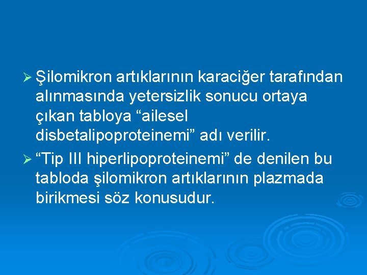 Ø Şilomikron artıklarının karaciğer tarafından alınmasında yetersizlik sonucu ortaya çıkan tabloya “ailesel disbetalipoproteinemi” adı