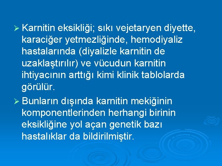 Ø Karnitin eksikliği; sıkı vejetaryen diyette, karaciğer yetmezliğinde, hemodiyaliz hastalarında (diyalizle karnitin de uzaklaştırılır)