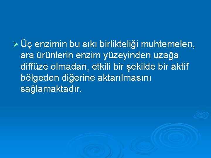 Ø Üç enzimin bu sıkı birlikteliği muhtemelen, ara ürünlerin enzim yüzeyinden uzağa diffüze olmadan,