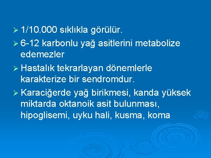 Ø 1/10. 000 sıklıkla görülür. Ø 6 -12 karbonlu yağ asitlerini metabolize edemezler Ø