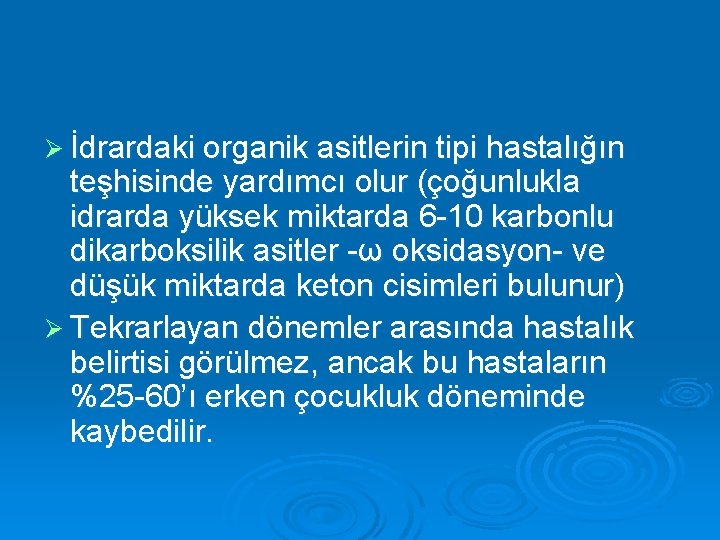 Ø İdrardaki organik asitlerin tipi hastalığın teşhisinde yardımcı olur (çoğunlukla idrarda yüksek miktarda 6