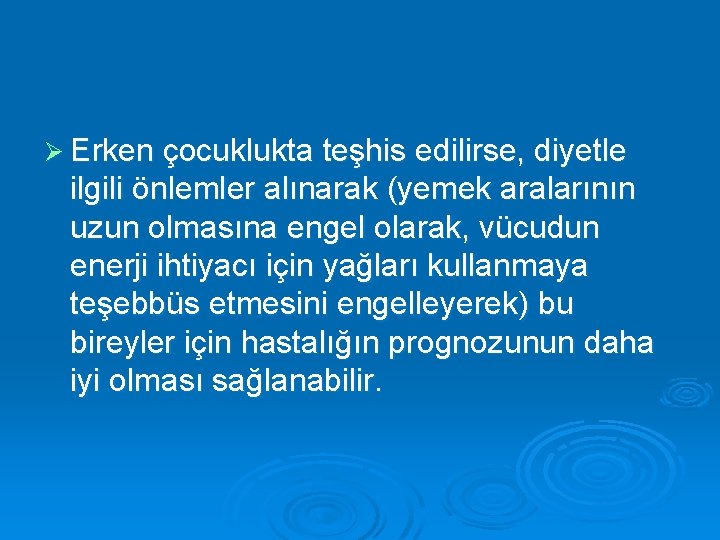 Ø Erken çocuklukta teşhis edilirse, diyetle ilgili önlemler alınarak (yemek aralarının uzun olmasına engel