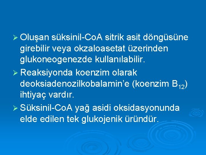 Ø Oluşan süksinil-Co. A sitrik asit döngüsüne girebilir veya okzaloasetat üzerinden glukoneogenezde kullanılabilir. Ø