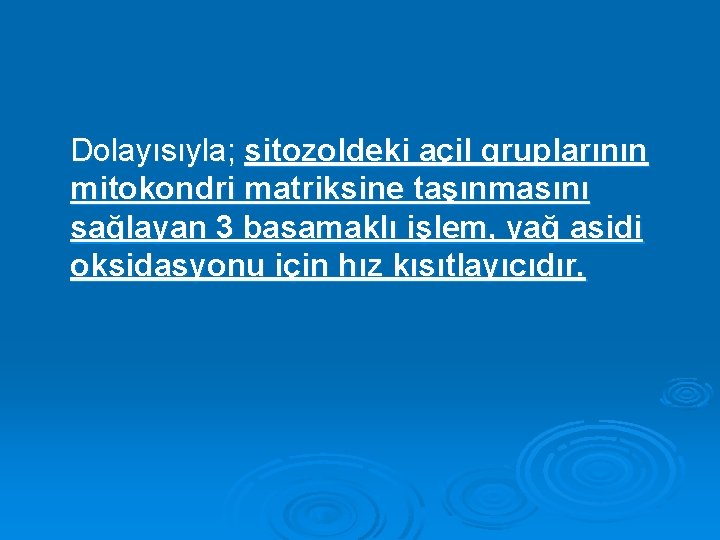 Dolayısıyla; sitozoldeki açil gruplarının mitokondri matriksine taşınmasını sağlayan 3 basamaklı işlem, yağ asidi oksidasyonu