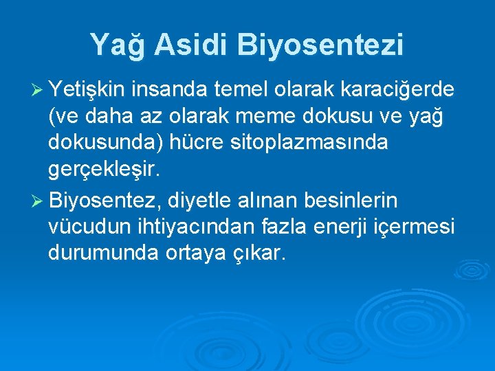 Yağ Asidi Biyosentezi Ø Yetişkin insanda temel olarak karaciğerde (ve daha az olarak meme