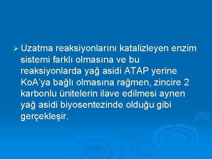 Ø Uzatma reaksiyonlarını katalizleyen enzim sistemi farklı olmasına ve bu reaksiyonlarda yağ asidi ATAP