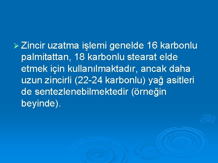 Ø Zincir uzatma işlemi genelde 16 karbonlu palmitattan, 18 karbonlu stearat elde etmek için