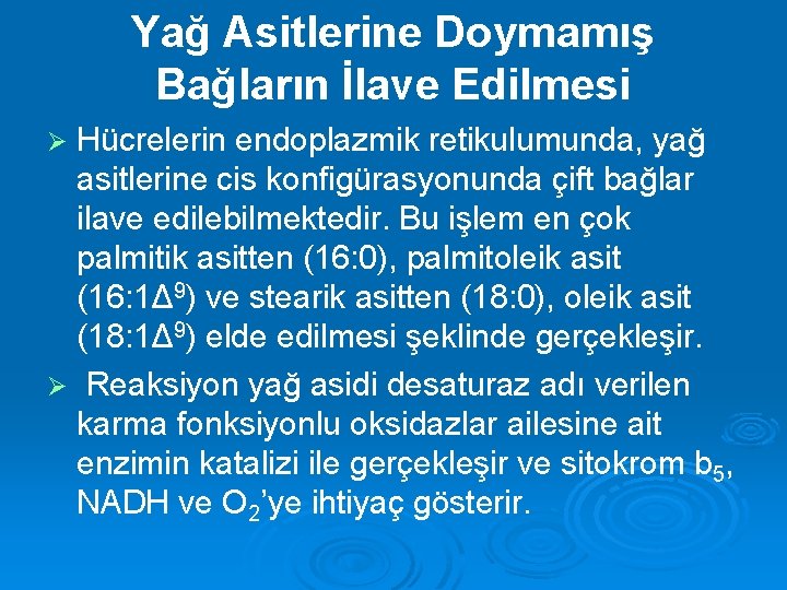 Yağ Asitlerine Doymamış Bağların İlave Edilmesi Hücrelerin endoplazmik retikulumunda, yağ asitlerine cis konfigürasyonunda çift