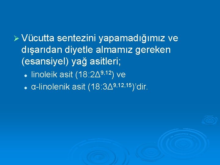 Ø Vücutta sentezini yapamadığımız ve dışarıdan diyetle almamız gereken (esansiyel) yağ asitleri; l l