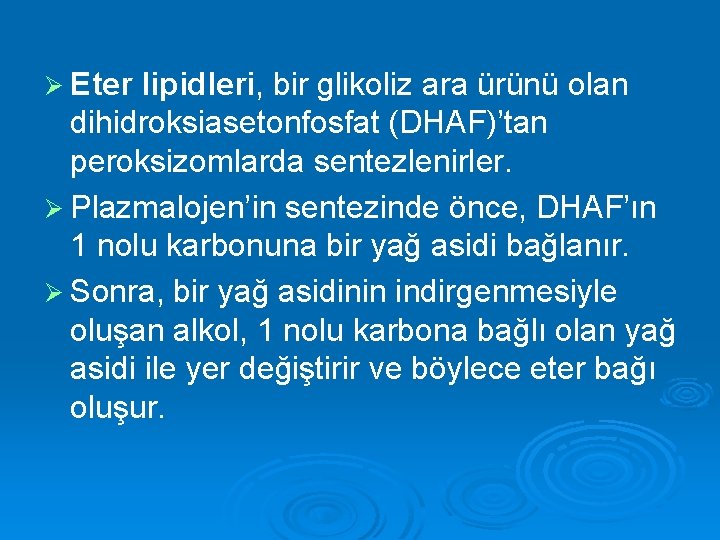 Ø Eter lipidleri, bir glikoliz ara ürünü olan dihidroksiasetonfosfat (DHAF)’tan peroksizomlarda sentezlenirler. Ø Plazmalojen’in