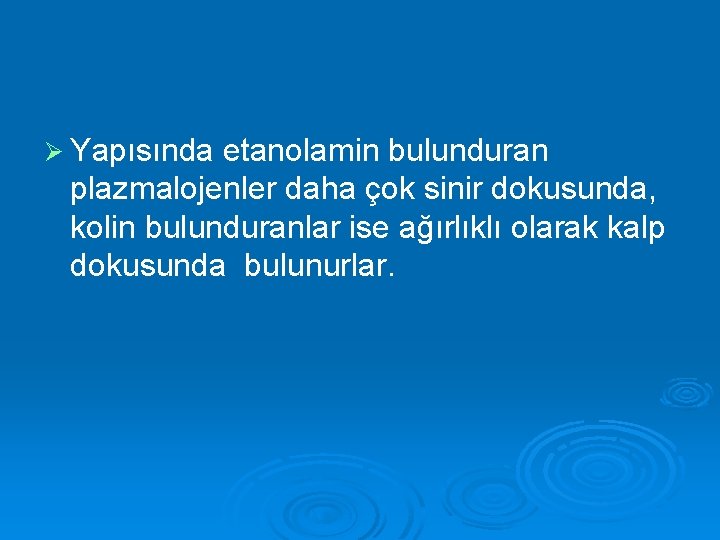 Ø Yapısında etanolamin bulunduran plazmalojenler daha çok sinir dokusunda, kolin bulunduranlar ise ağırlıklı olarak