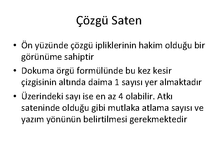 Çözgü Saten • Ön yüzünde çözgü ipliklerinin hakim olduğu bir görünüme sahiptir • Dokuma