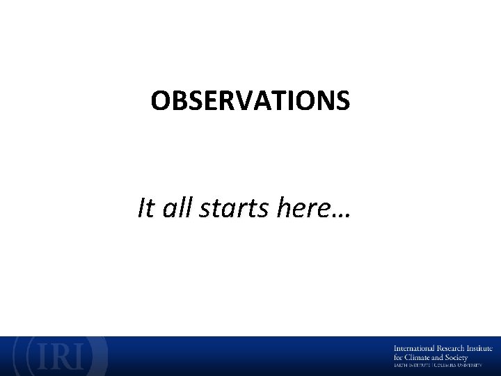 OBSERVATIONS It all starts here… 