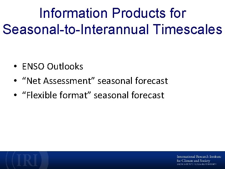 Information Products for Seasonal-to-Interannual Timescales • ENSO Outlooks • “Net Assessment” seasonal forecast •