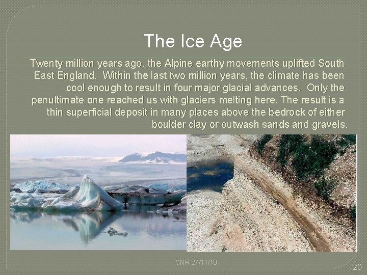 The Ice Age Twenty million years ago, the Alpine earthy movements uplifted South East
