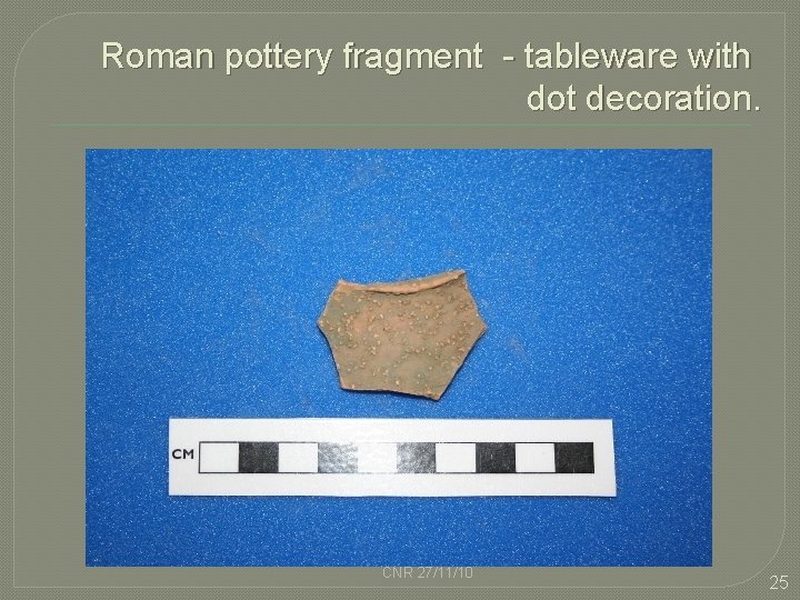 Roman pottery fragment - tableware with dot decoration. CNR 27/11/10 25 