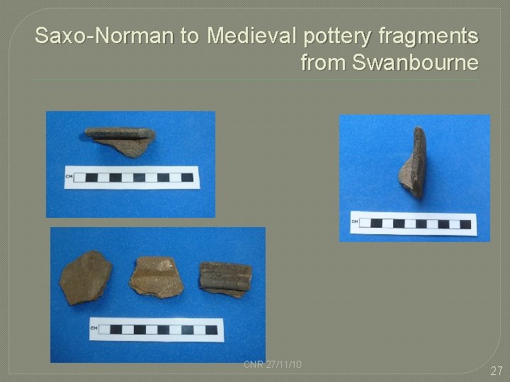 Saxo-Norman to Medieval pottery fragments from Swanbourne CNR 27/11/10 27 