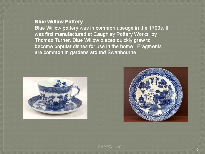 Blue Willow Pottery Blue Willow pottery was in common useage in the 1700 s.