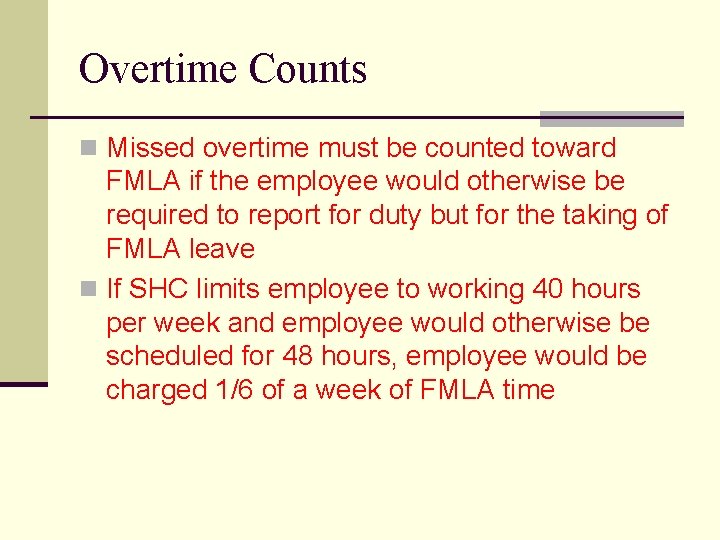 Overtime Counts n Missed overtime must be counted toward FMLA if the employee would