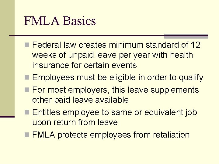 FMLA Basics n Federal law creates minimum standard of 12 weeks of unpaid leave