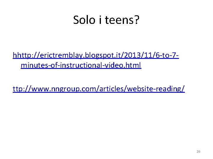 Solo i teens? hhttp: //erictremblay. blogspot. it/2013/11/6 -to-7 minutes-of-instructional-video. html ttp: //www. nngroup. com/articles/website-reading/