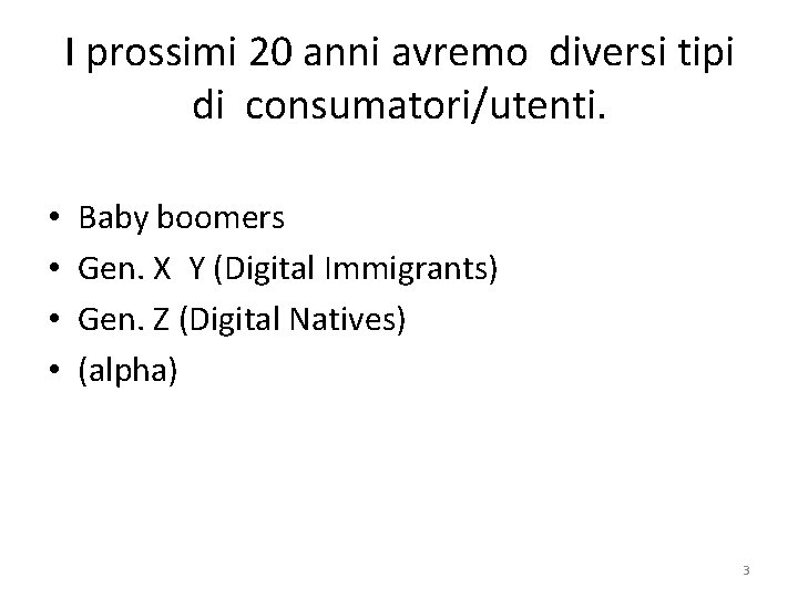 I prossimi 20 anni avremo diversi tipi di consumatori/utenti. • • Baby boomers Gen.