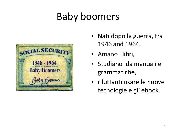 Baby boomers • Nati dopo la guerra, tra 1946 and 1964. • Amano i