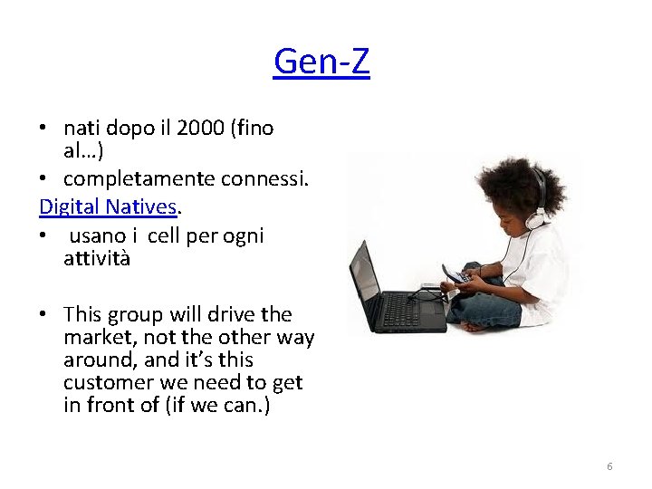 Gen-Z • nati dopo il 2000 (fino al…) • completamente connessi. Digital Natives. •