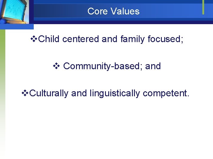 Core Values v. Child centered and family focused; v Community-based; and v. Culturally and