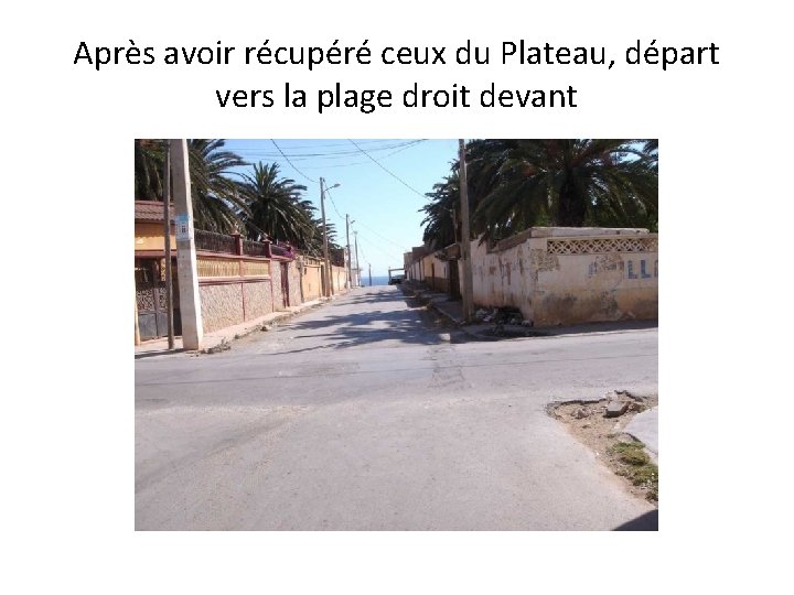 Après avoir récupéré ceux du Plateau, départ vers la plage droit devant 