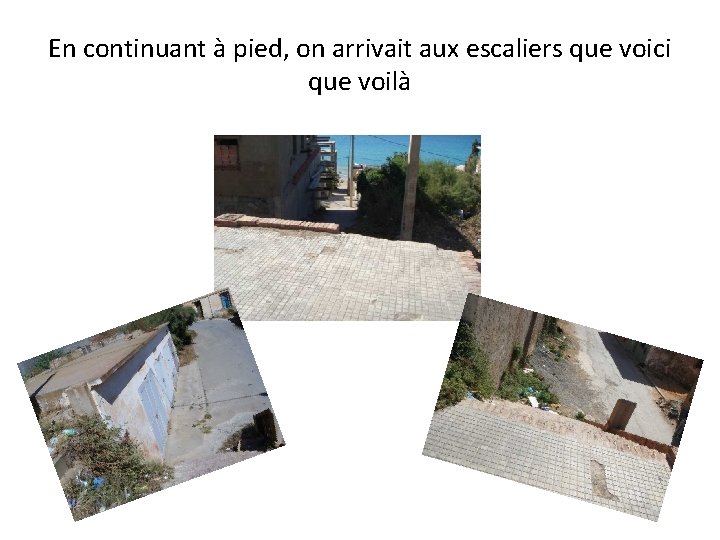 En continuant à pied, on arrivait aux escaliers que voici que voilà 