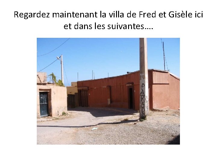 Regardez maintenant la villa de Fred et Gisèle ici et dans les suivantes…. 