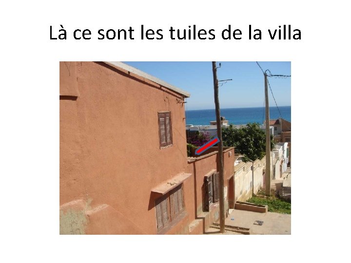 Là ce sont les tuiles de la villa 