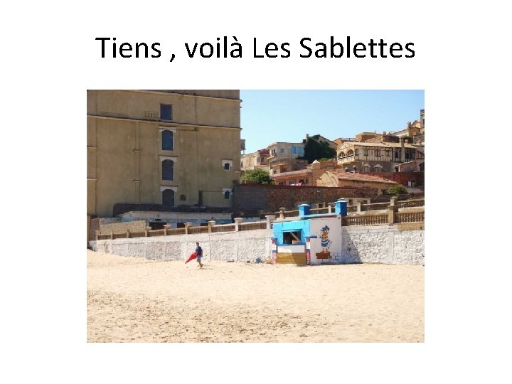 Tiens , voilà Les Sablettes 