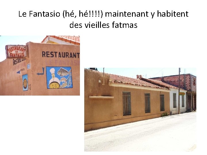 Le Fantasio (hé, hé!!!!) maintenant y habitent des vieilles fatmas 