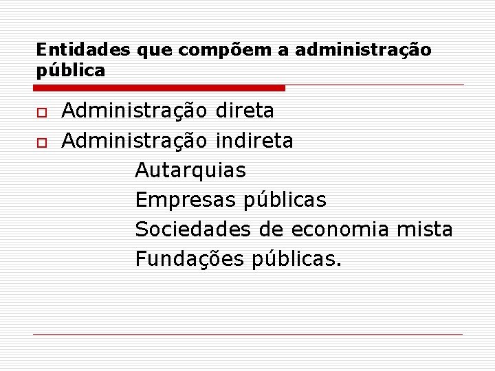 Entidades que compõem a administração pública o o Administração direta Administração indireta Autarquias Empresas