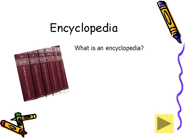 Encyclopedia What is an encyclopedia? 
