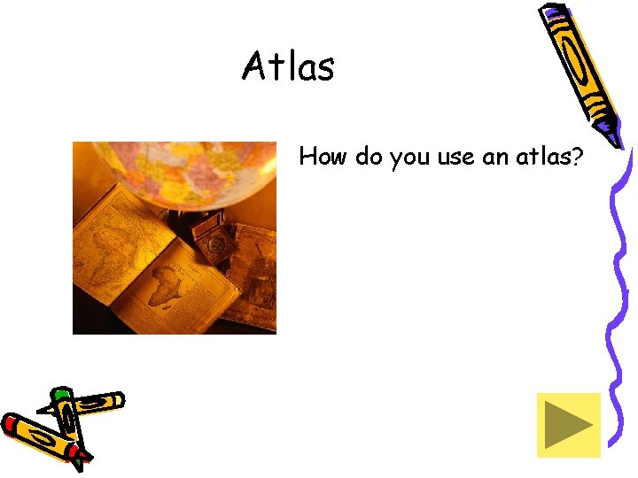 Atlas How do you use an atlas? 