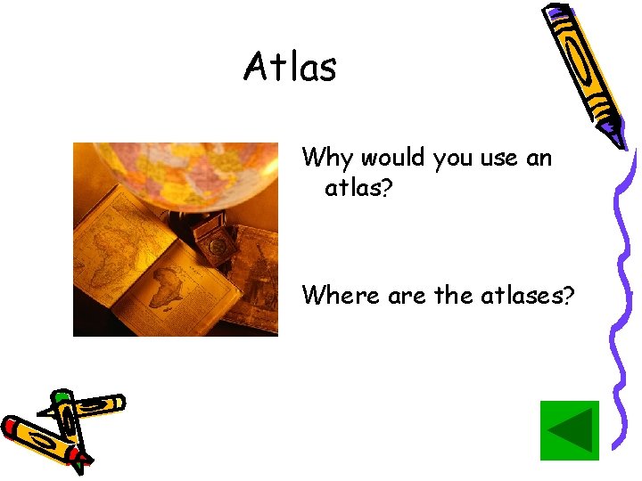 Atlas Why would you use an atlas? Where are the atlases? 