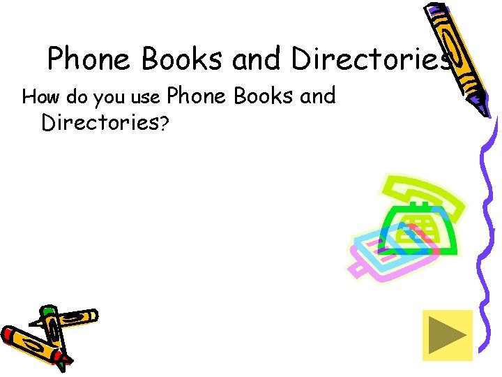 Phone Books and Directories How do you use Phone Books and Directories? 