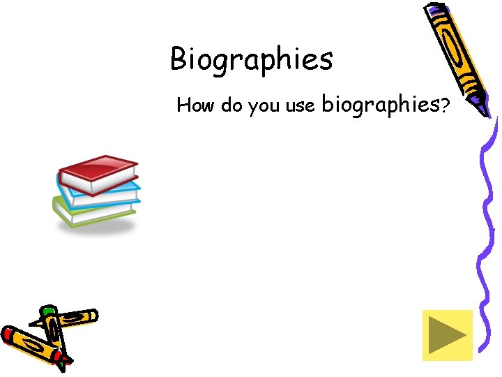Biographies How do you use biographies? 
