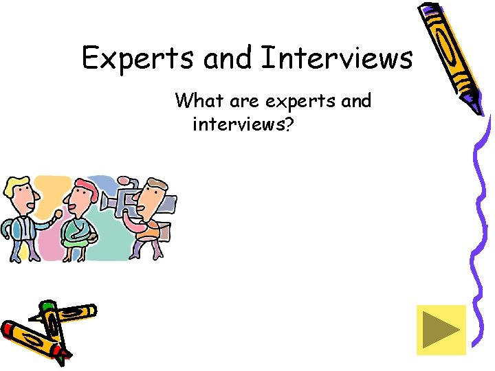 Experts and Interviews What are experts and interviews? 