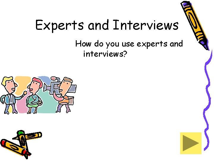 Experts and Interviews How do you use experts and interviews? 