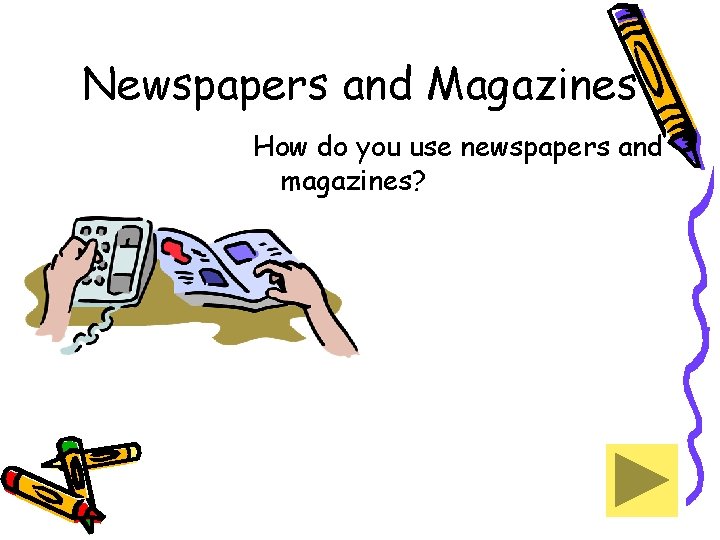 Newspapers and Magazines How do you use newspapers and magazines? 