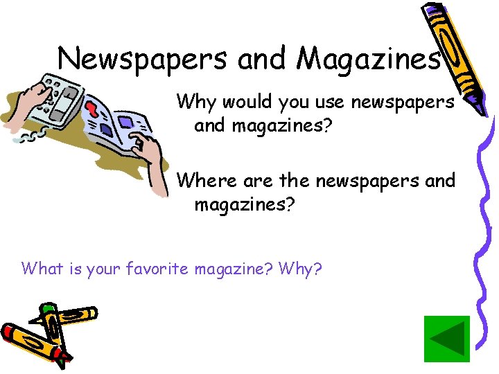 Newspapers and Magazines Why would you use newspapers and magazines? Where are the newspapers