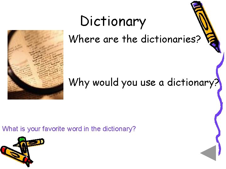 Dictionary Where are the dictionaries? Why would you use a dictionary? What is your