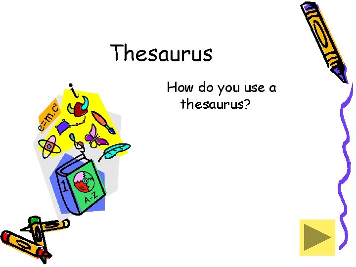 Thesaurus How do you use a thesaurus? 