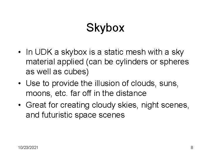 Skybox • In UDK a skybox is a static mesh with a sky material